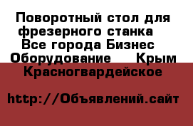 Поворотный стол для фрезерного станка. - Все города Бизнес » Оборудование   . Крым,Красногвардейское